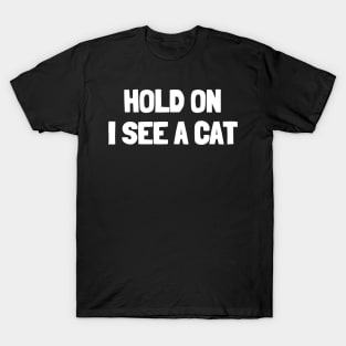 Hold on i see a cat T-Shirt